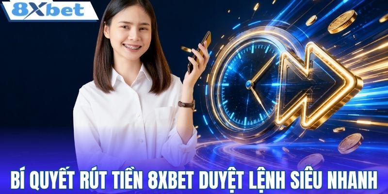 Bí quyết rút tiền 8XBET duyệt lệnh siêu nhanh
