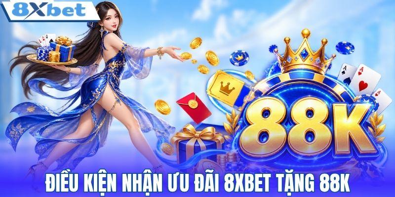 Điều kiện nhận ưu đãi 8XBET tặng 88K