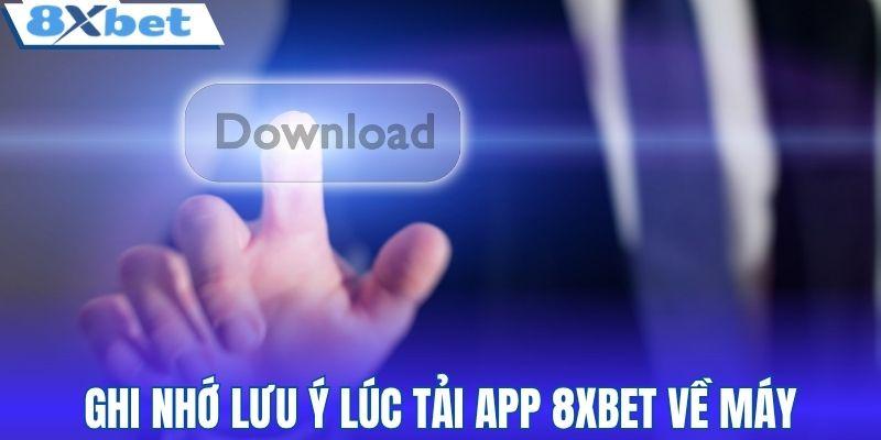 Ghi nhớ lưu ý lúc tải app 8XBET về máy
