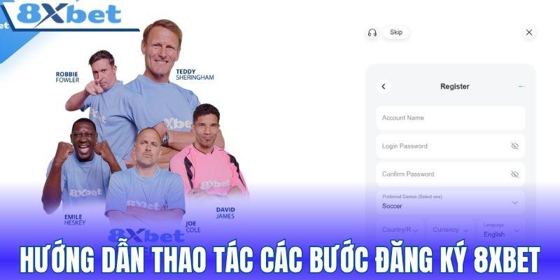Hướng dẫn thao tác các bước đăng ký 8XBET