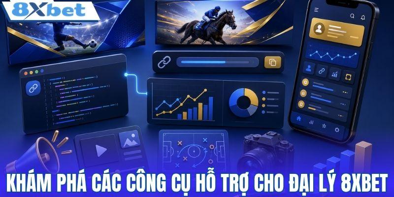 Khám phá các công cụ hỗ trợ cho đại lý 8XBET