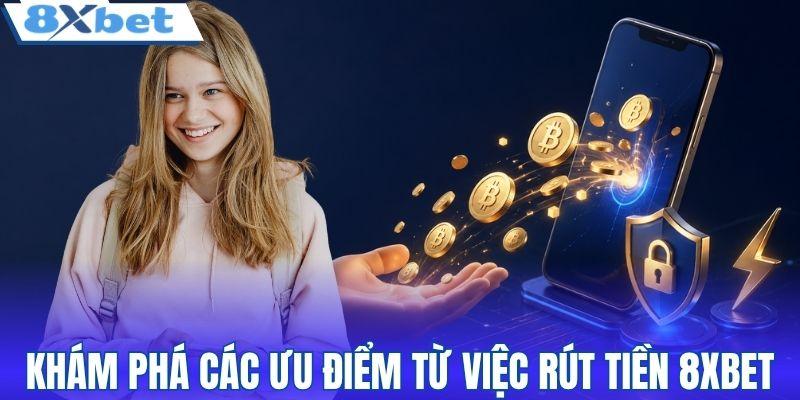 Khám phá các ưu điểm từ việc rút tiền 8XBET