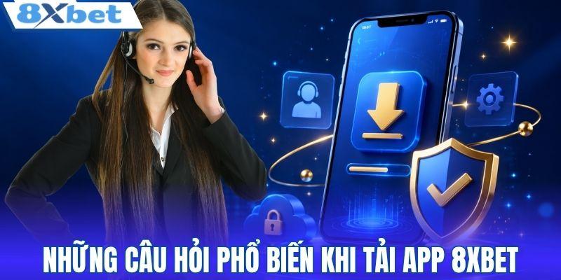 Những câu hỏi phổ biến khi tải app 8XBET