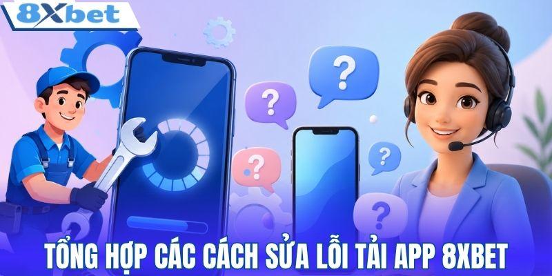 Tổng hợp các cách sửa lỗi tải app 8XBET